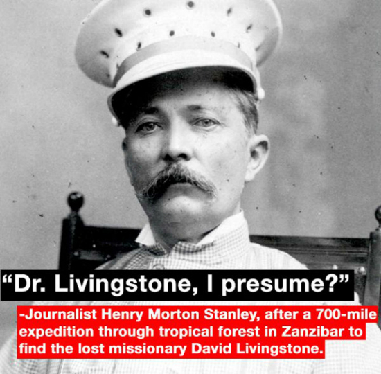Dr. Livingstone, I presume?