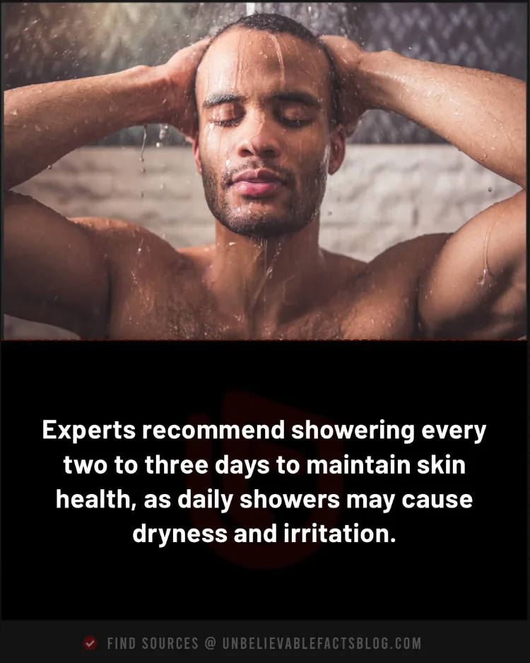 Shower every 2-3 days to prevent skin irritation.